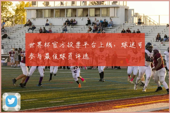 世界杯官方投票平台上线，球迷可参与最佳球员评选