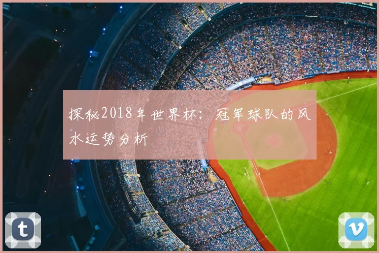 探秘2018年世界杯：冠军球队的风水运势分析