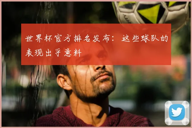 世界杯官方排名发布：这些球队的表现出乎意料