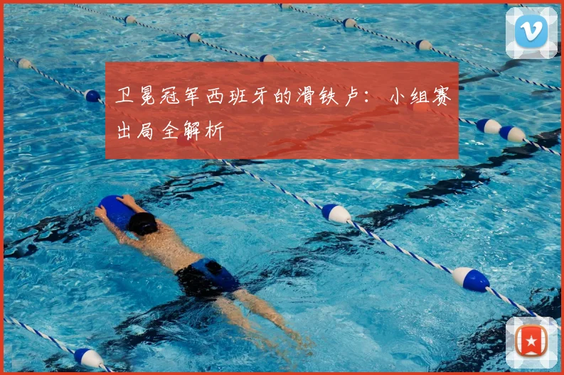 卫冕冠军西班牙的滑铁卢：小组赛出局全解析