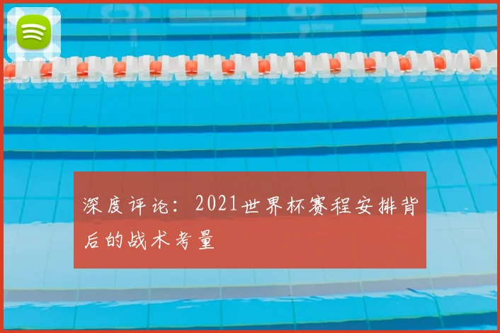 深度评论：2021世界杯赛程安排背后的战术考量