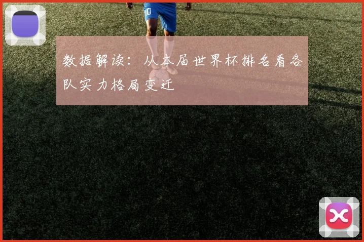 数据解读：从本届世界杯排名看各队实力格局变迁