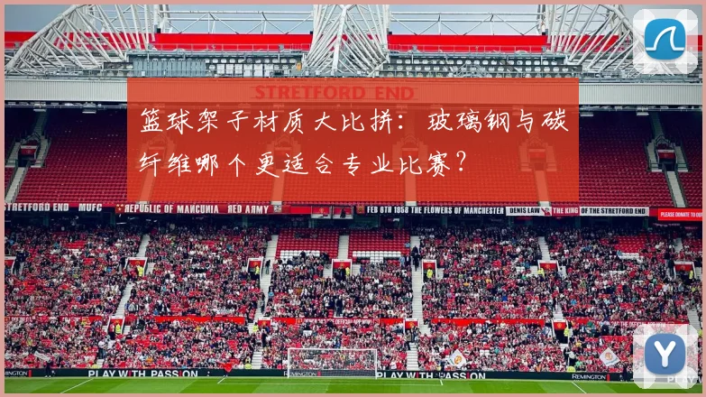 篮球架子材质大比拼：玻璃钢与碳纤维哪个更适合专业比赛？