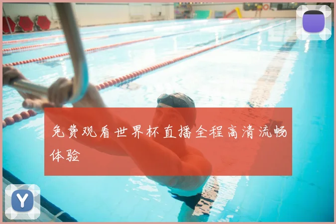 免费观看世界杯直播全程高清流畅体验